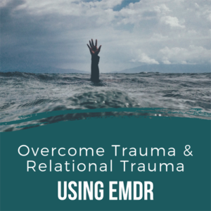 Overcome Trauma & Relational Trauma Using EMDR