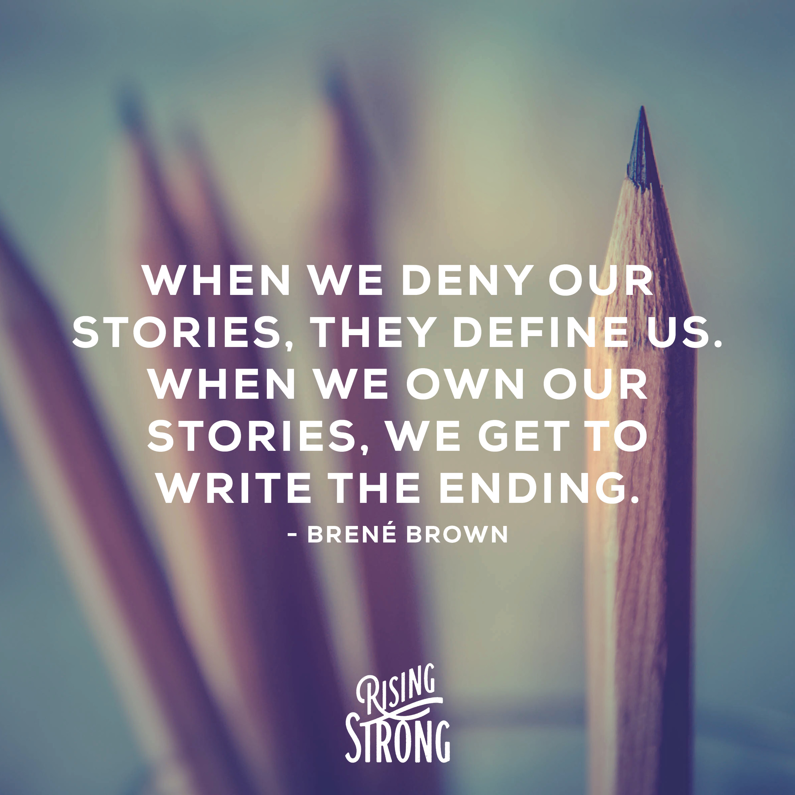 When we deny our stories, they define us. When we own our stories, we get to write the ending. ~Brené Brown
